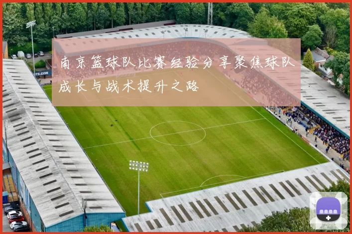 南京篮球队比赛经验分享聚焦球队成长与战术提升之路