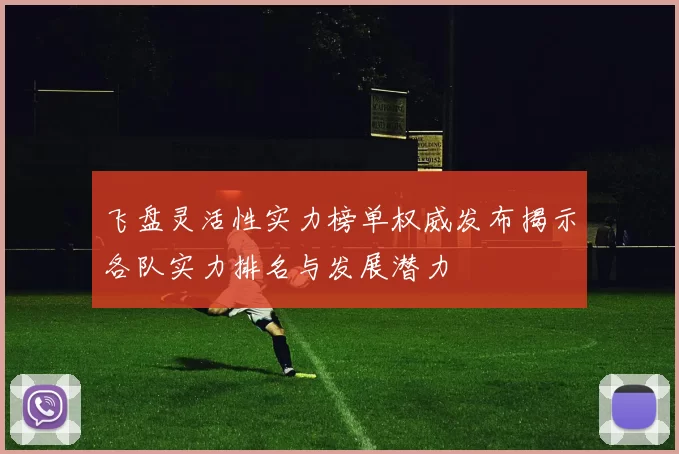 飞盘灵活性实力榜单权威发布揭示各队实力排名与发展潜力