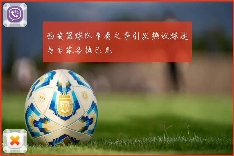 西安篮球队节奏之争引发热议球迷与专家各执己见